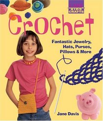 Kids' Crafts: Crochet : Fantastic Jewelry, Hats, Purses, Pillows  More (Kids' Crafts)