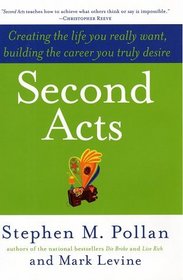 Second Acts : Creating the Life You Really Want, Building the Career You Truly Desire