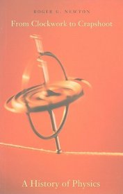 From Clockwork to Crapshoot: A History of Physics