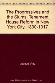 The Progressives and the Slums: Tenament House Reform in New York City, 1890-1917