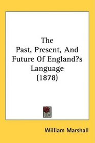 The Past, Present, And Future Of Englands Language (1878)