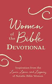 Women of the Bible Devotional: Inspiration from the Lives, Loves, and Legacy of Notable Bible Women