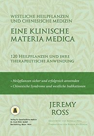 Eine klinische Materia Medica - Westliche Heilpflanzen und Chinesische Medizin: 120 Heilpflanzen und ihre therapeutische Anwendung