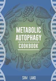 Metabolic Autophagy Cookbook: Eat Foods That Boost Autophagy, Balance mTOR for Longevity, and Build Muscle (Metabolic Autophagy Diet)