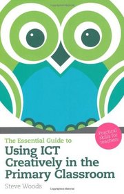 Essential Guide to Using Ict Creatively in the Primary Classroom (Essential Guides)