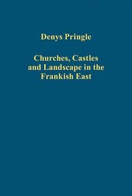 Churches, Castles and Landscape in the Frankish East (Variorum Collected Studies Series)