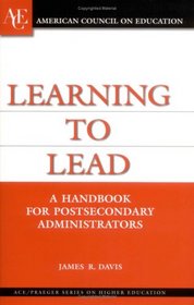 Learning to Lead: A Handbook for Postsecondary Administrators (ACE/Praeger Series on Higher Education)