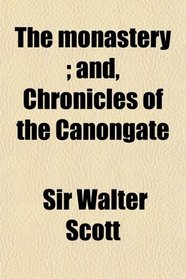 The monastery ; and, Chronicles of the Canongate