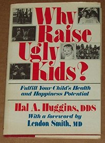 Why Raise Ugly Kids?: How You Can Fulfill Your Child's Health and Happiness Potential