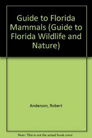 Guide to Florida Mammals (Anderson, Robert. Guide to Florida Wildlife and Nature.)