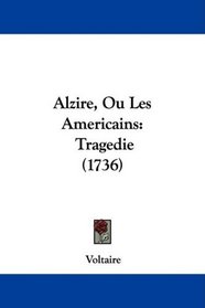 Alzire, Ou Les Americains: Tragedie (1736)