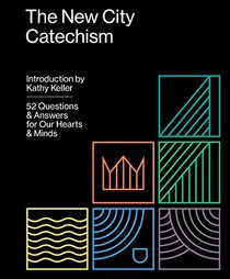 The New City Catechism: 52 Questions and Answers for Our Hearts and Minds (The Gospel Coalition)