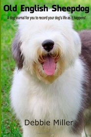 Old English Sheepdog: A dog journal for you to record your dog's life as it happens!
