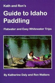 Kath  Ron's Guide to Idaho Paddling: Flatwater  Easy Whitewater Trips