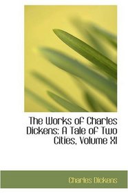 The Works of Charles Dickens: A Tale of Two Cities, Volume XI