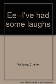 Ee--I've had some laughs