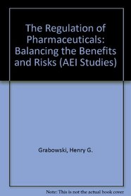 Regulation of Pharmaceuticals: Balancing the Benefits and Risks (Aei Studies, 377)