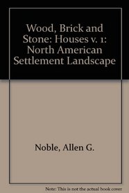 Wood, Brick and Stone: Houses v. 1: North American Settlement Landscape