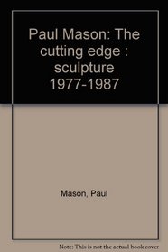 Paul Mason: The cutting edge : sculpture 1977-1987