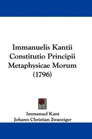 Immanuelis Kantii Constitutio Principii Metaphysicae Morum (1796) (Latin Edition)