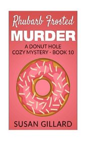 Rhubarb Frosted Murder: A Donut Hole Cozy Mystery - Book 10 (Volume 10)