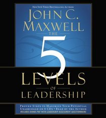 The 5 Levels of Leadership: Proven Steps to Maximize Your Potential