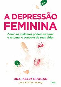 A Depressao Feminina - Como as mulheres podem se curar e retomar o controle de suas vidas (Em Portugues do Brasil)