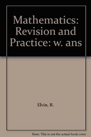 Mathematics: Revision and Practice: w. ans
