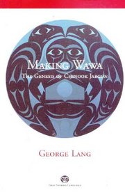 Making Wawa: The Genesis of Chinook Jargon (First Nations Language Series)