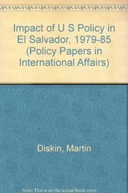 Impact of U S Policy in El Salvador, 1979-85 (Policy Papers in International Affairs)