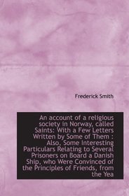 An account of a religious society in Norway, called Saints: With a Few Letters Written by Some of Th
