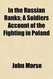 In the Russian Ranks; A Soldiers Account of the Fighting in Poland