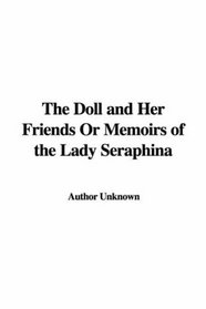 The Doll and Her Friends Or Memoirs of the Lady Seraphina