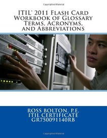 ITIL 2011 Flash Card Workbook of Glossary Terms, Acronyms, and Abbreviations