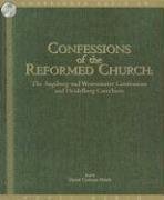 Confessions of the Reformed Church: The Augsburg, Westminister & Heidelberg Confessions