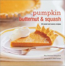 Pumpkin, Butternut  Squash: 30 Sweet and Savory Recipes