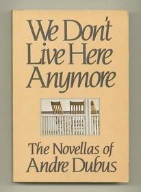 We Don't Live Here Anymore: The Novellas of Andre Dubus (Picador Books)