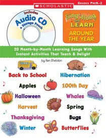 Sing Along and Learn: Around the Year (with Audio CD): 20 Month-by-Month Learning Songs With instant Activities That Teach and Delight
