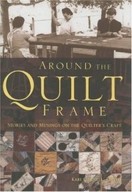 Around the Quilt Frame: Stories and Musings on the Quilter's Craft