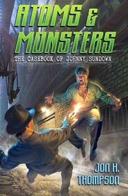 Atoms and Monsters (Casebook of Johnny Sundown, Bk 1)