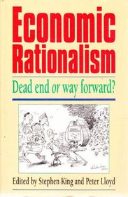Economic Rationalism: Dead End or Way Forward?