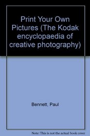 Print Your Own Pictures (The Kodak Encyclopaedia of Creative Photography)