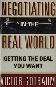 Negotiating in the Real World: Getting the Deal You Want