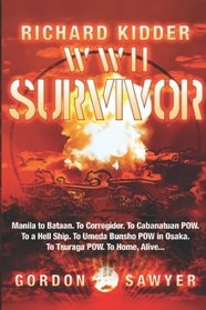 Richard Kidder: WWII Survivor: Manila to Bataan. To Corregidor. To Cabanatuan POW . To a Hell Ship. To Umeda Bunsho POW in Osaka. To Tsuraga POW. To Home, Alive.