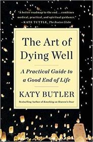 The Art of Dying Well: A Practical Guide to a Good End of Life