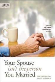 Your Spouse Isn't the Person You Married: Keeping Love Strong through Life's Changes (Focus on Family)