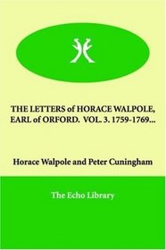 THE LETTERS of HORACE WALPOLE, EARL of ORFORD.  VOL. 3. 1759-1769...