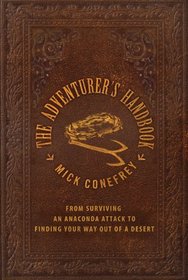 The Adventurer's Handbook: From Surviving an Anaconda Attack to Finding Your Way Out of a Desert