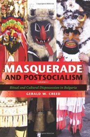 Masquerade and Postsocialism: Ritual and Cultural Dispossession in Bulgaria (New Anthropologies of Europe)
