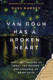 Van Gogh Has a Broken Heart: What Art Teaches Us About the Wonder and Struggle of Being Alive